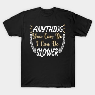 Anything You Can Do I Can Do Slower Funny Meme quote T-Shirt